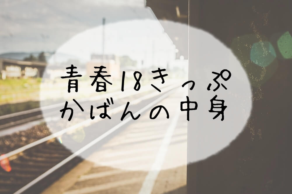 青春18きっぷの旅行の持ち物を紹介 東北コース ムクッといこう